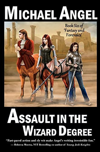 Assault in the Wizard Degree Book Six of 'Fantasy and Forensics' by Michael Angel