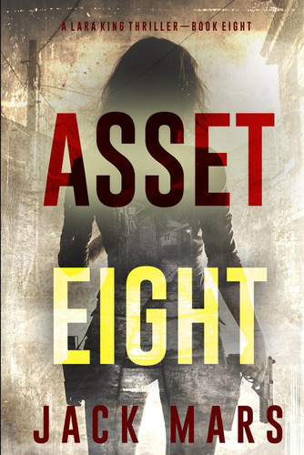 Asset Eight (A Lara King Espionage Thriller—Book 8) by Mars, Jack
