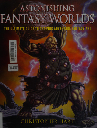 Astonishing Fantasy Worlds: The Ultimate Guide to Drawing Adventure Fantasy Art by Hart, Christopher