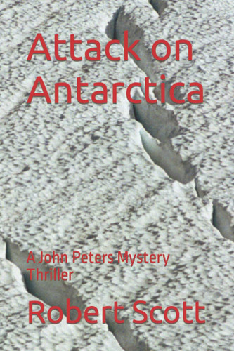 Attack on Antarctica: A John Peters Mystery Thriller by Scott, Robert