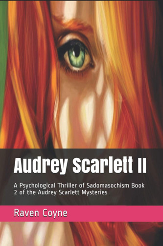 Audrey Scarlett II A Psychological Thriller of Sadomasochism Book 2 of the Audrey Scarlett Mysteries by Raven Coyne