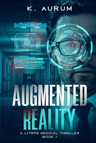 Augmented Reality: A LitRPG Medical Thriller by Aurum, K