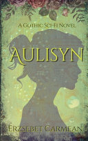 Aulisyn A Gothic Sci-Fi Novel by Erzsebet Carmean