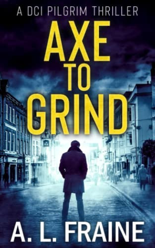 Axe to Grind (A DCI Pilgrim Thriller) by Fraine, A L