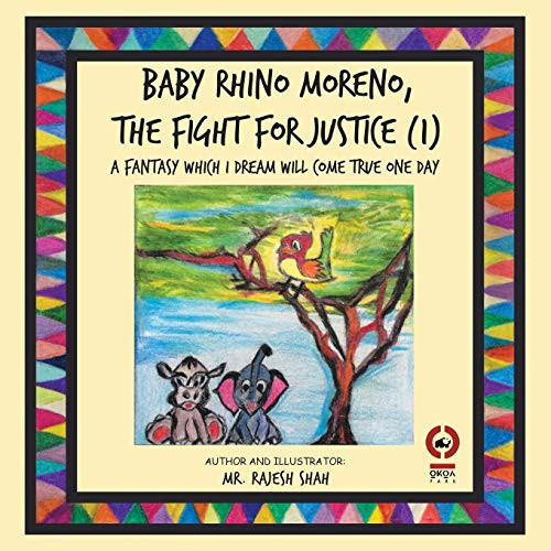 Baby Rhino Moreno, the Fight for Justice (1) A Fantasy Which I Dream Will Come True One Day by Rajesh Shah
