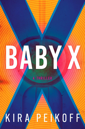 Baby X A Thriller by Kira Peikoff