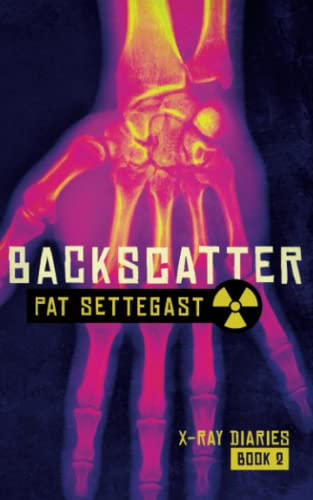 Backscatter: Radiographic Medical Thriller by Settegast, Pat