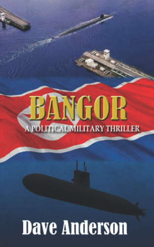 Bangor A Political-military Thriller by Dave Anderson (Retired veterinarian)