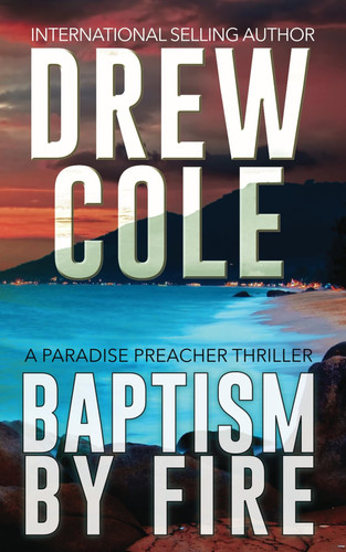 Baptism By Fire A Paradise Preacher Thriller by Drew Cole
