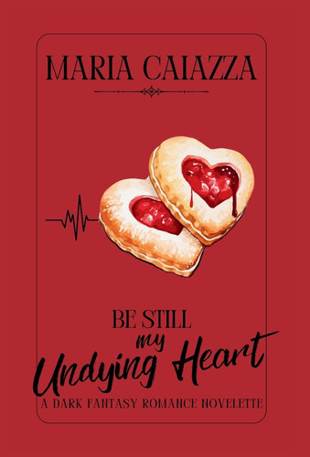 Be Still My Undying Heart A Dark Fantasy Romance Novelette by Maria Caiazza