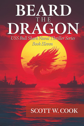 Beard the Dragon: A WWII Submarine Adventure Novel (USS Bull Shark Naval Thriller series) by Cook, Scott W