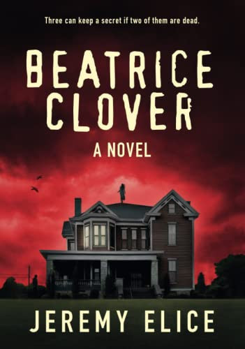 BEATRICE CLOVER: A Terrifying Thriller with a Shocking Twist by Elice, Jeremy