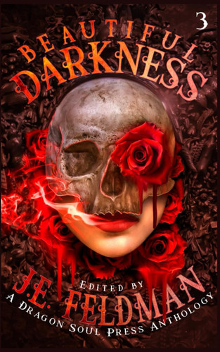 Beautiful Darkness: A Dragon Soul Press Anthology by Feldman, J.E.