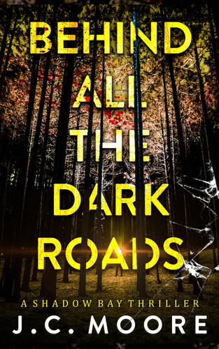 Behind All The Dark Roads: A Psychological Suspense Thriller (Shadow Bay Thriller) by Moore, J.C.