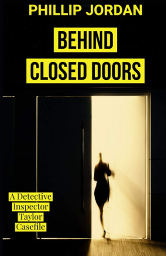 Behind Closed Doors A BELFAST MYSTERY CASE-FILE (Detective Inspector Taylor Crime Thriller 1) by Phillip Jordan