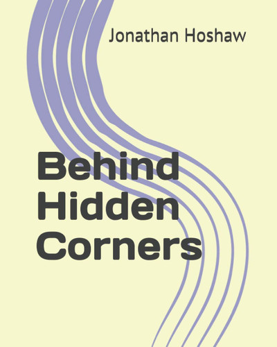 Behind Hidden Corners by Jonathan Hoshaw