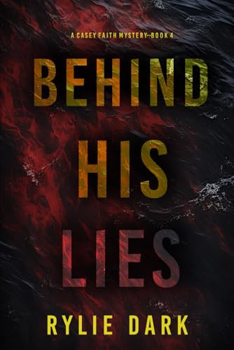 Behind His Lies (A Casey Faith Suspense Thriller—Book 4) by Dark, Rylie