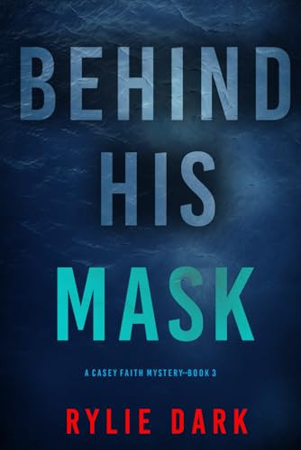 Behind His Mask (A Casey Faith Suspense Thriller—Book 3) by Dark, Rylie