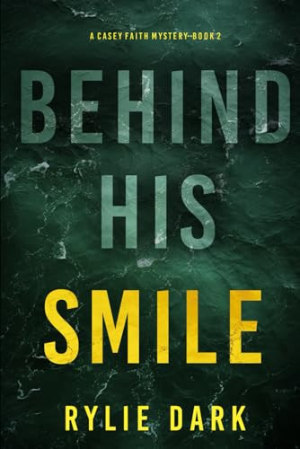 Behind His Smile (A Casey Faith Suspense Thriller—Book 2) by Dark, Rylie