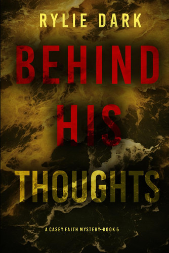 Behind His Thoughts (A Casey Faith Suspense Thriller—Book 5) by Dark, Rylie