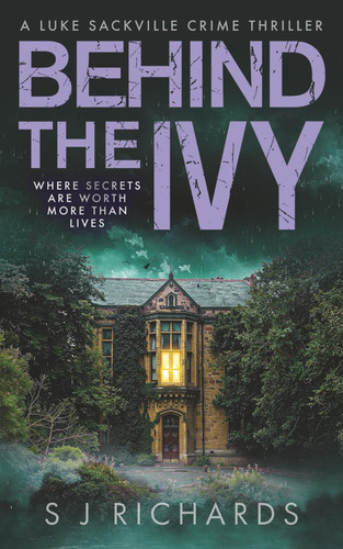 Behind the Ivy: A Riveting British Crime Thriller (Luke Sackville Crime Thrillers) by Richards, S J