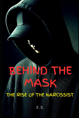 Behind the Mask The Rise of the Narcissist by E. S.