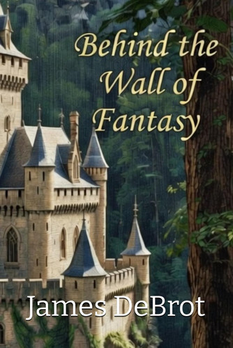 Behind the Wall of Fantasy by DeBrot, James