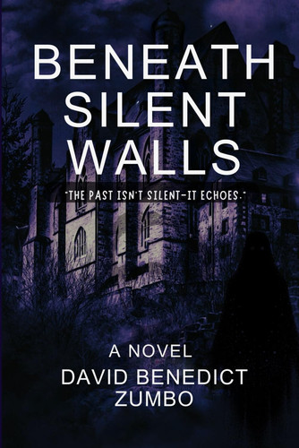 Beneath Silent Walls A Psychological Thriller of Secrets, Power, and Redemption by DAVID ZUMBO. BENEDICT