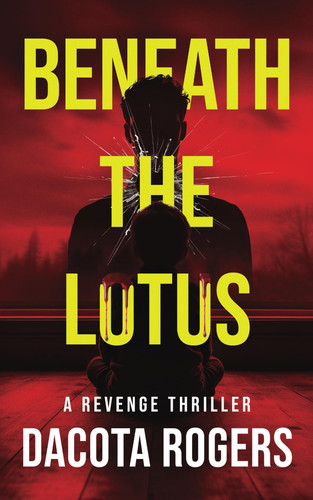 Beneath the Lotus: A Revenge Thriller by Rogers, Dacota