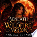 Beneath the Wildfire Moon by ANGELA VERNON