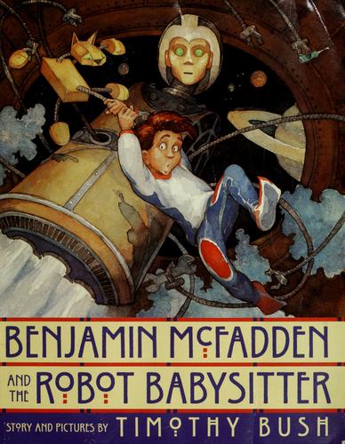Benjamin McFadden and the robot babysitter by Timothy Bush