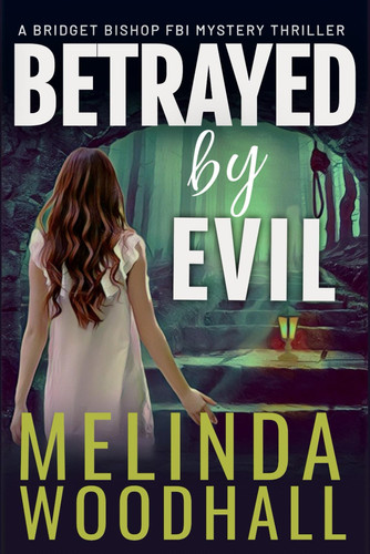 Betrayed by Evil A Bridget Bishop FBI Mystery Thriller Book 8 by MELINDA. WOODHALL