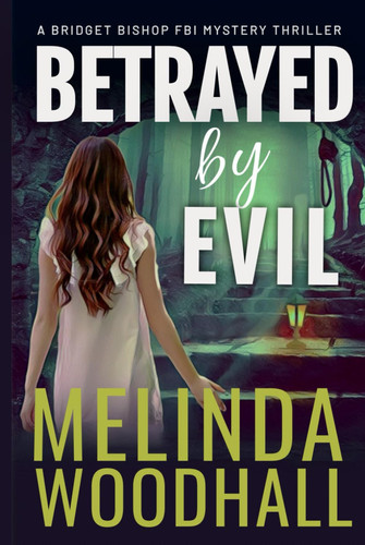 Betrayed by Evil: A Bridget Bishop FBI Mystery Thriller Book 8 by Woodhall, Melinda