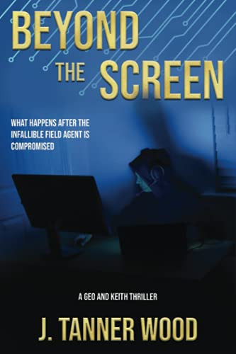Beyond the Screen: A Geo and Keith Thriller by Wood, J. Tanner
