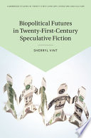 Biopolitical Futures in Twenty-First-Century Speculative Fiction by Sherryl Vint