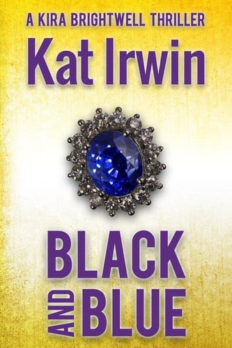 Black and Blue (a Kira Brightwell Thriller, Book 2) by Kat Irwin
