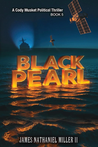 Black Pearl A Cody Musket Political Thriller by James Nathaniel Miller