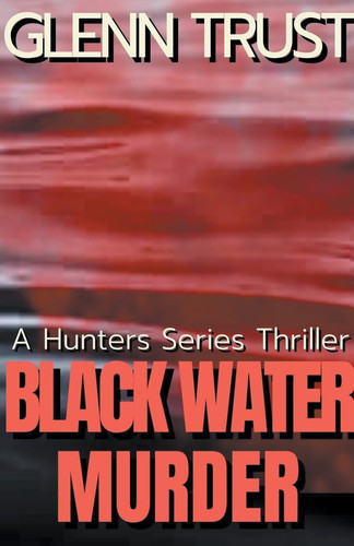 Black Water Murder A Hunters Series Thriller by Glenn Trust