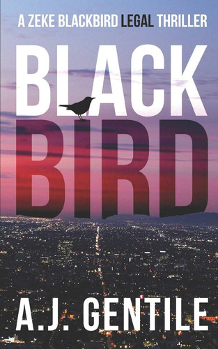 Blackbird A Zeke Blackbird Legal Thriller (Book 1) by A. J. Gentile