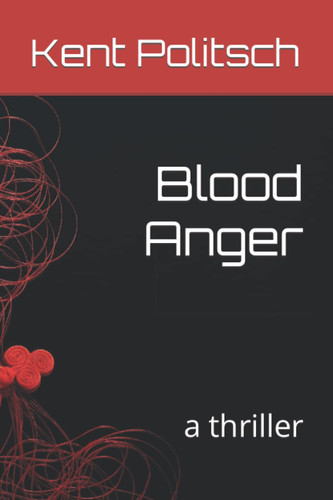 Blood Anger: a thriller by Politsch, Kent