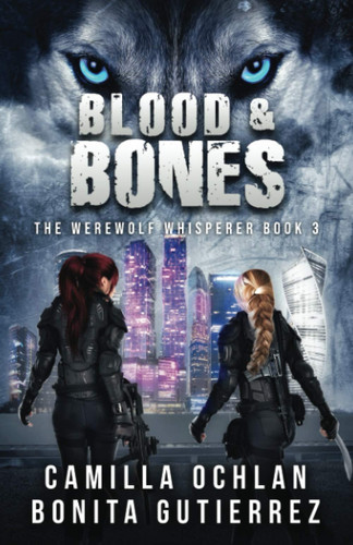 Blood & Bones: An Urban Fantasy With Bite (The Werewolf Whisperer Series) by Ochlan, Camilla