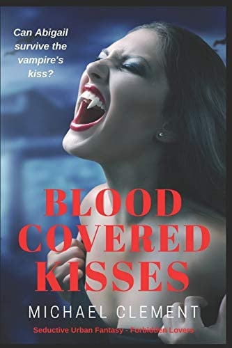 Blood Covered Kisses Seductive Urban Fantasy in a World of Forbidden Lovers by Michael Clement
