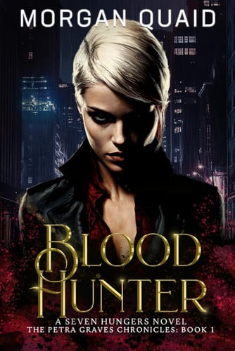 Blood Hunter: The Petra Graves Chronicles Book 1: A Seven Hungers Urban Fantasy Adventure by Quaid, Morgan