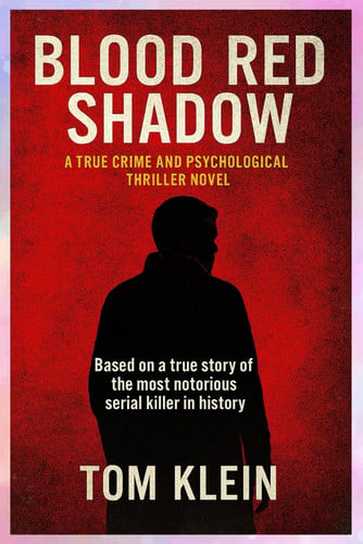 Blood Red Shadow - A True Crime and Psychological Thriller Novel: A Novel Inspired by the Darkest Mind in American History Based on a True Story of the Most Notorious Serial Killer in History by Klein Press