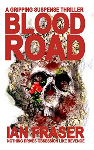 Blood Road: Nothing Drives Obsession Like Revenge – A Gripping Suspense Thriller. by Fraser, Ian
