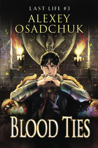 Blood Ties (Last Life Book #3) A Progression Fantasy Series by Alexey Osadchuk
