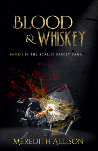 Blood & Whiskey: A Prohibition organized crime thriller (Scalisi Family Saga) by Allison, Meredith