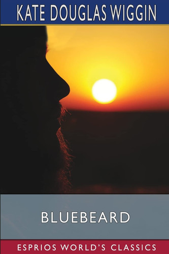 Bluebeard (Esprios Classics) A Musical Fantasy by Kate Douglas Wiggin