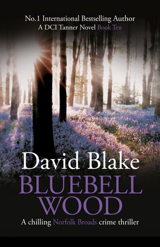 Bluebell Wood: A chilling Norfolk Broads crime thriller (DI Tanner Norfolk Broads Murder Mystery Series) by Blake, David