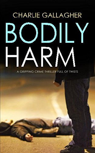 Bodily Harm A Gripping Crime Thriller Full of Twists by Charlie Gallagher